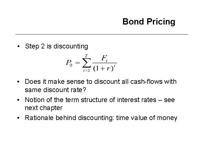 Bond Pricing • Step 2 is discounting • Does it make sense to discount