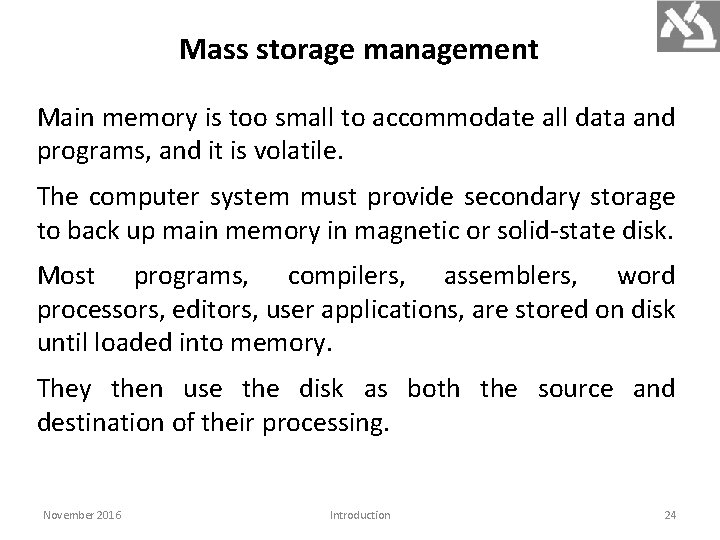 Mass storage management Main memory is too small to accommodate all data and programs,