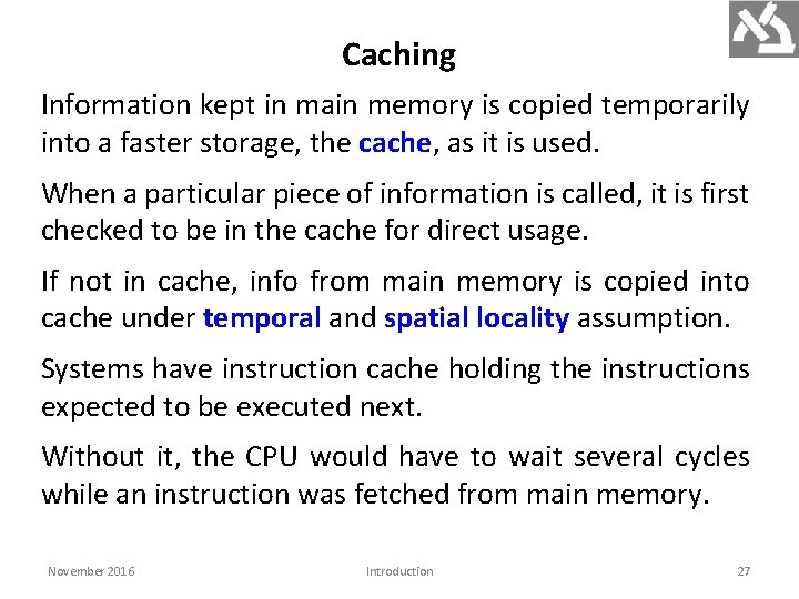 Caching Information kept in main memory is copied temporarily into a faster storage, the