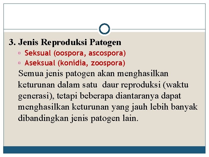 3. Jenis Reproduksi Patogen Seksual (oospora, ascospora) Aseksual (konidia, zoospora) Semua jenis patogen akan