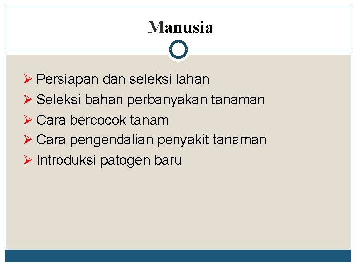 Manusia Ø Persiapan dan seleksi lahan Ø Seleksi bahan perbanyakan tanaman Ø Cara bercocok