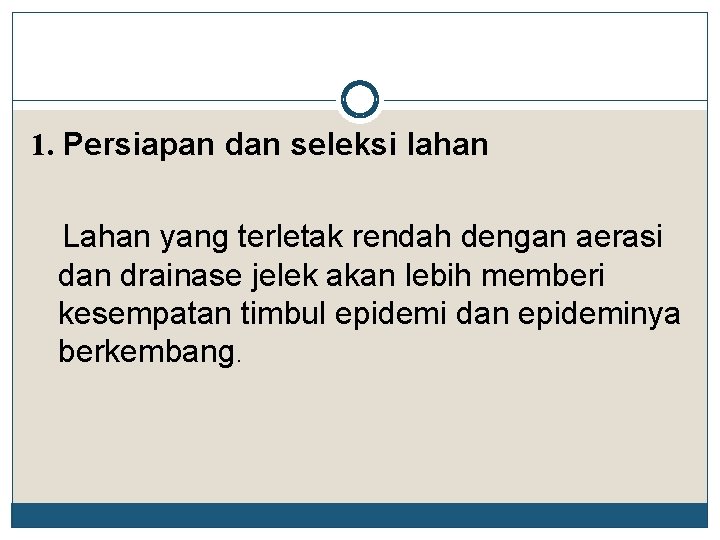 1. Persiapan dan seleksi lahan Lahan yang terletak rendah dengan aerasi dan drainase jelek