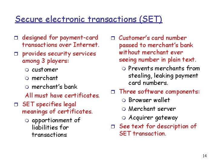 Secure electronic transactions (SET) r designed for payment-card transactions over Internet. r provides security