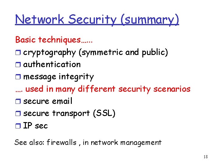 Network Security (summary) Basic techniques…. . . r cryptography (symmetric and public) r authentication