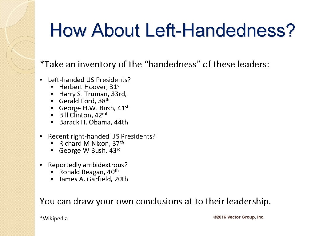 How About Left-Handedness? *Take an inventory of the “handedness” of these leaders: • Left-handed