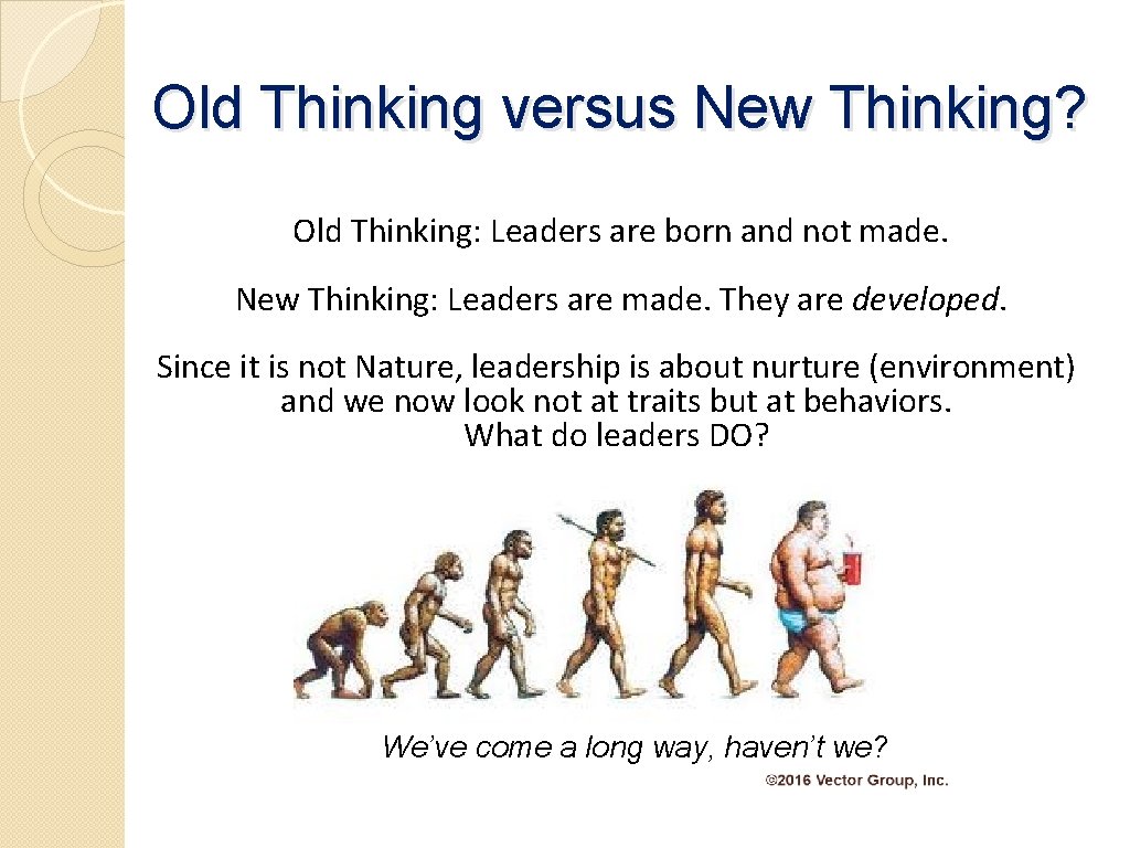 Old Thinking versus New Thinking? Old Thinking: Leaders are born and not made. New