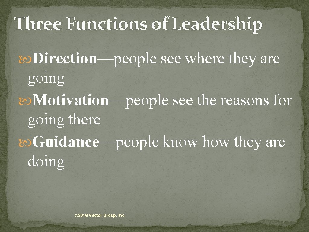 Three Functions of Leadership Direction—people see where they are going Motivation—people see the reasons