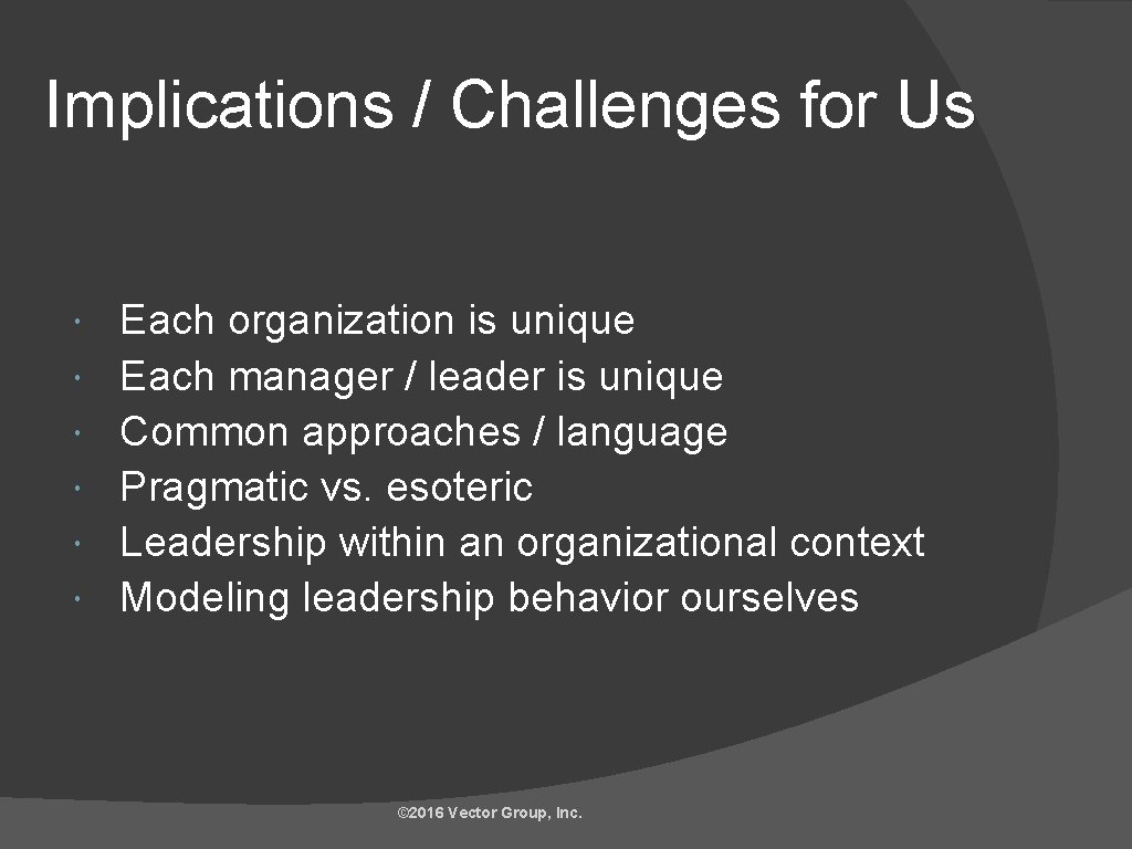 Implications / Challenges for Us Each organization is unique Each manager / leader is