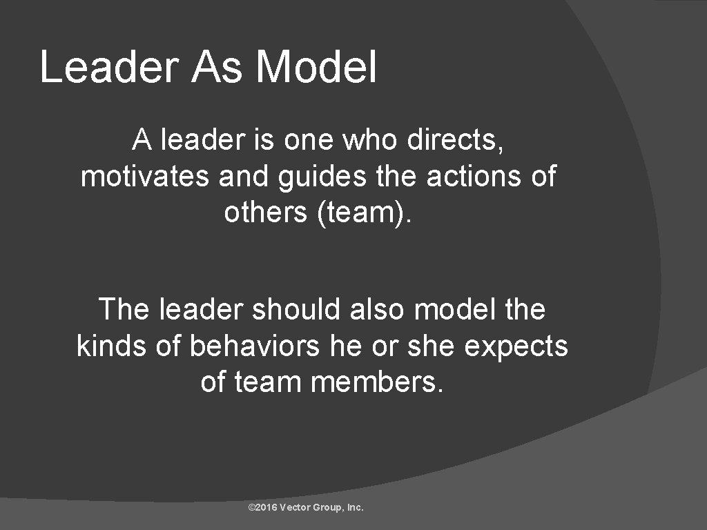 Leader As Model A leader is one who directs, motivates and guides the actions