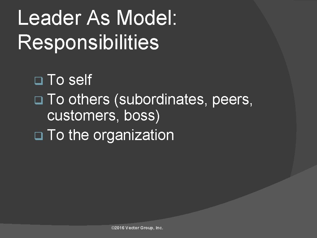 Leader As Model: Responsibilities q To self q To others (subordinates, peers, customers, boss)