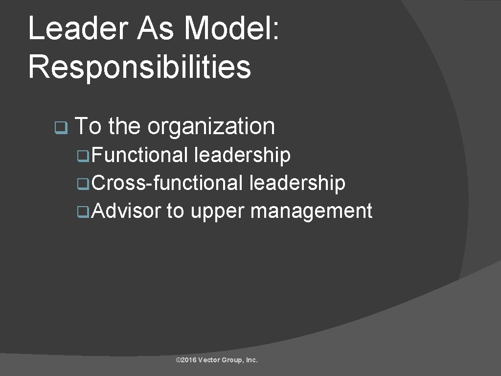 Leader As Model: Responsibilities q To the organization q Functional leadership q Cross-functional leadership