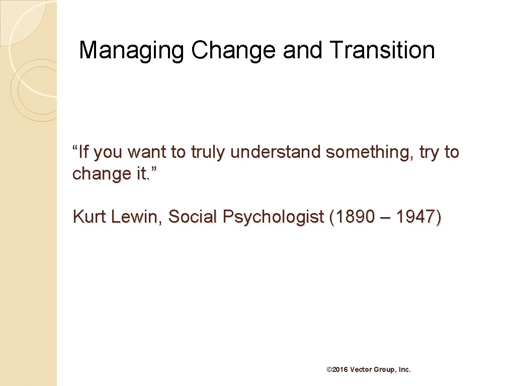 Managing Change and Transition “If you want to truly understand something, try to change