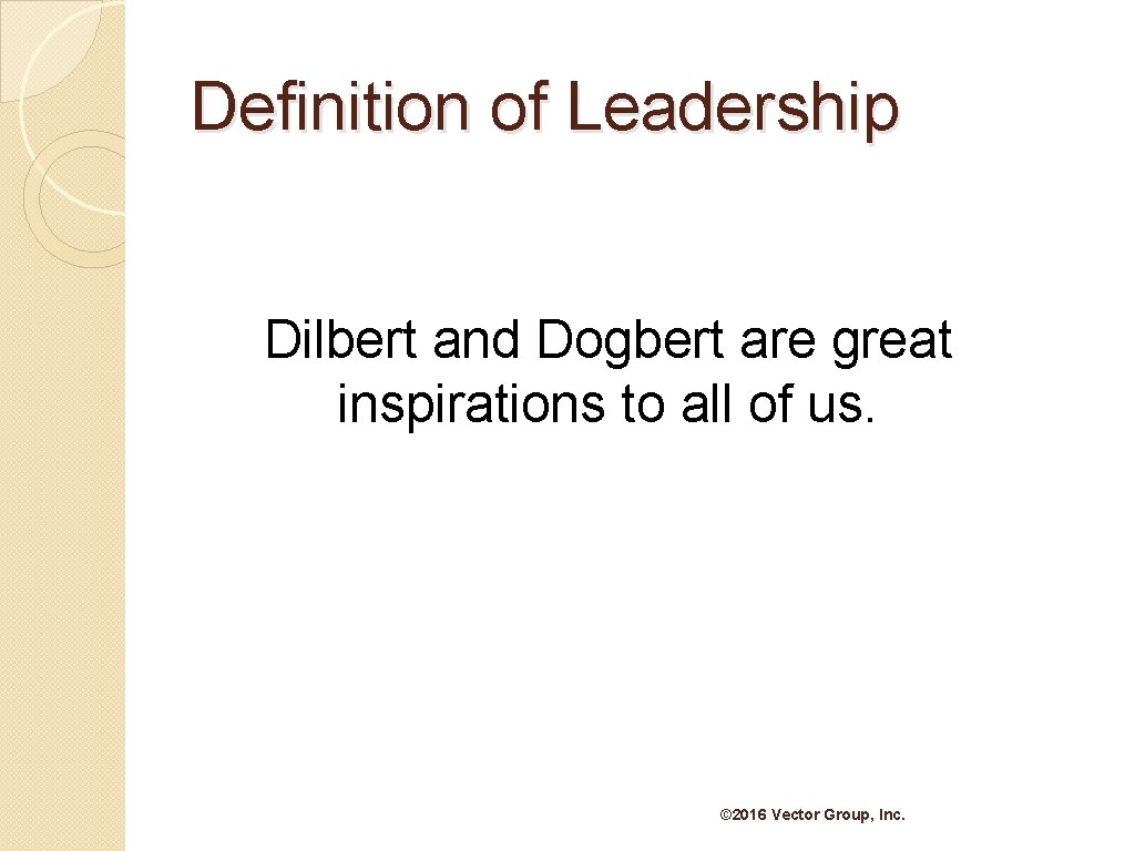 Definition of Leadership Dilbert and Dogbert are great inspirations to all of us. ©