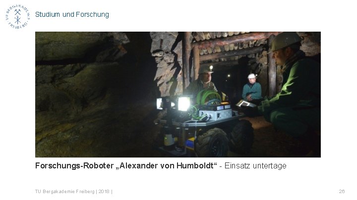 Studium und Forschungs-Roboter „Alexander von Humboldt“ - Einsatz untertage TU Bergakademie Freiberg | 2018