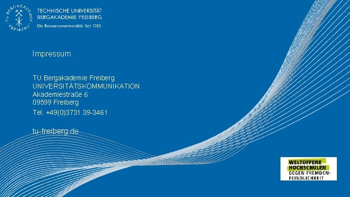 Impressum TU Bergakademie Freiberg UNIVERSITÄTSKOMMUNIKATION Akademiestraße 6 09599 Freiberg Tel. +49(0)3731 39 -3461 tu-freiberg.