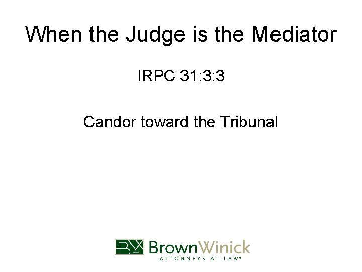 When the Judge is the Mediator IRPC 31: 3: 3 Candor toward the Tribunal