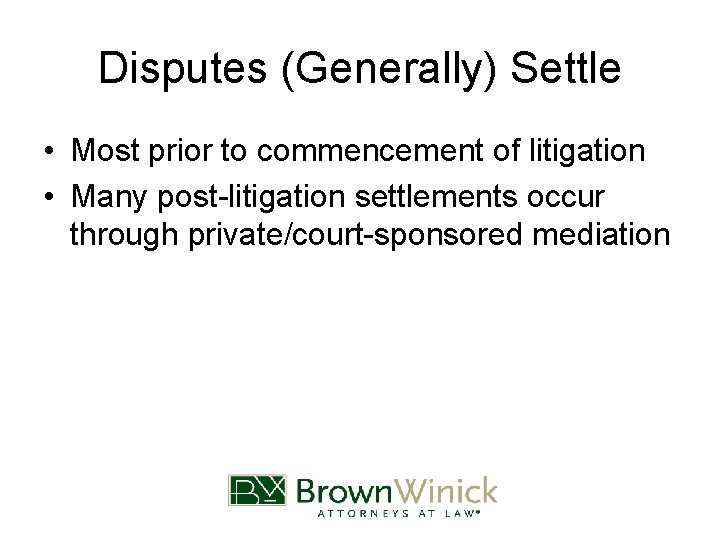 Disputes (Generally) Settle • Most prior to commencement of litigation • Many post-litigation settlements