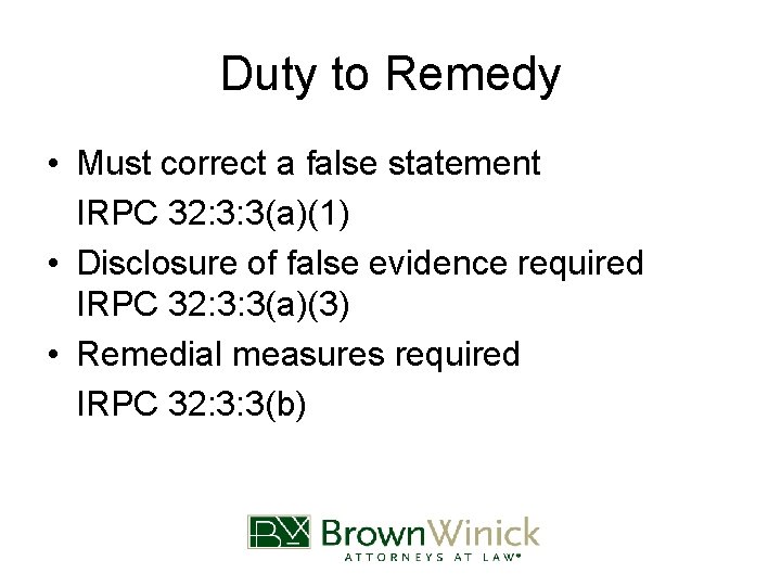 Duty to Remedy • Must correct a false statement IRPC 32: 3: 3(a)(1) •