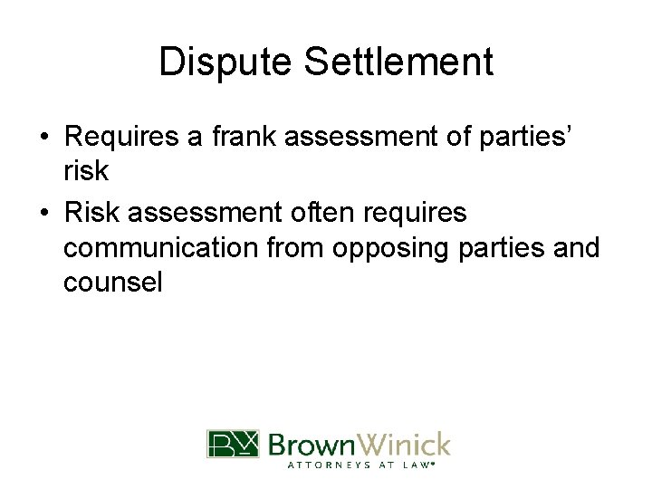 Dispute Settlement • Requires a frank assessment of parties’ risk • Risk assessment often