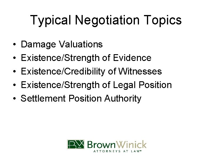 Typical Negotiation Topics • • • Damage Valuations Existence/Strength of Evidence Existence/Credibility of Witnesses