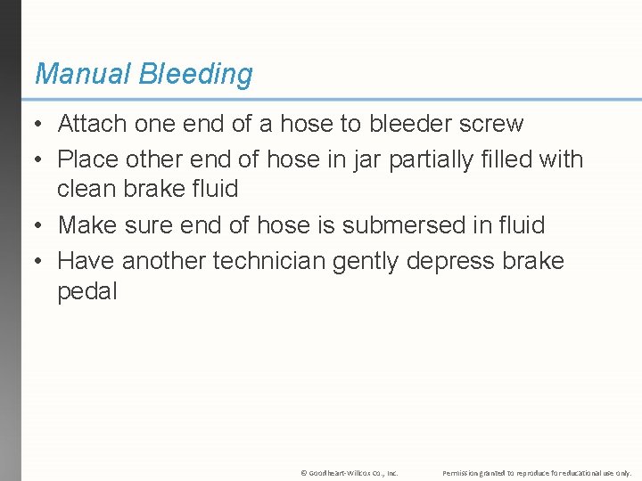 Manual Bleeding • Attach one end of a hose to bleeder screw • Place