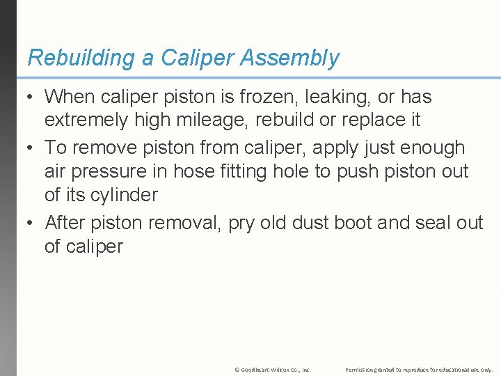 Rebuilding a Caliper Assembly • When caliper piston is frozen, leaking, or has extremely