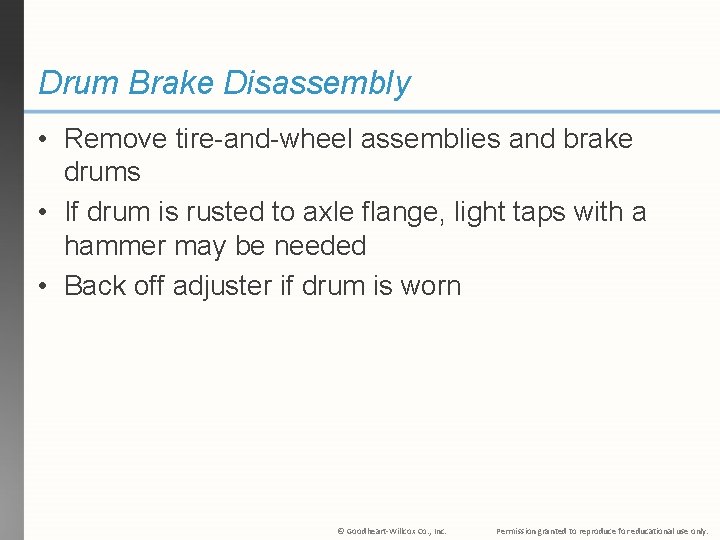 Drum Brake Disassembly • Remove tire-and-wheel assemblies and brake drums • If drum is