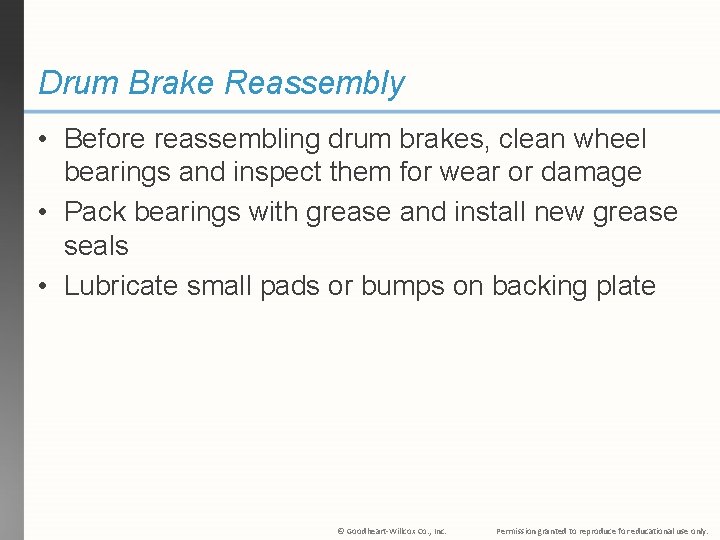 Drum Brake Reassembly • Before reassembling drum brakes, clean wheel bearings and inspect them