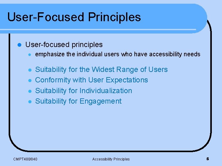 User-Focused Principles l User-focused principles l emphasize the individual users who have accessibility needs