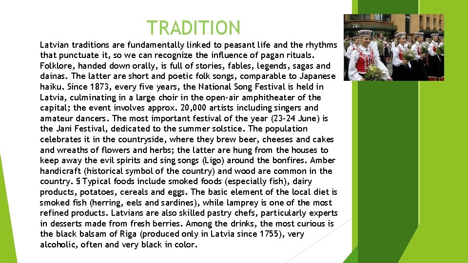 TRADITION Latvian traditions are fundamentally linked to peasant life and the rhythms that punctuate