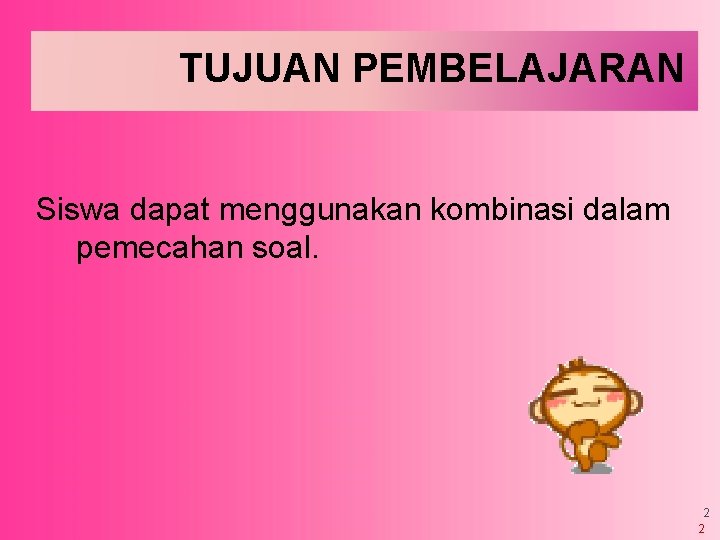 TUJUAN PEMBELAJARAN Siswa dapat menggunakan kombinasi dalam pemecahan soal. 2 2 