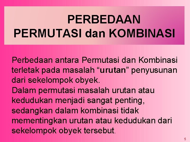 PERBEDAAN PERMUTASI dan KOMBINASI Perbedaan antara Permutasi dan Kombinasi terletak pada masalah “urutan” penyusunan