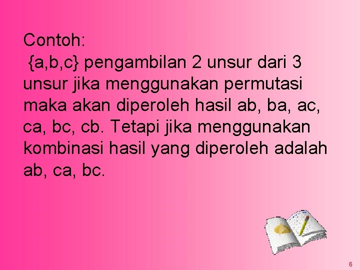 Contoh: {a, b, c} pengambilan 2 unsur dari 3 unsur jika menggunakan permutasi maka