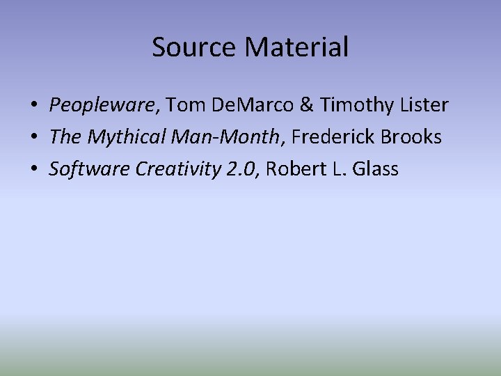 Source Material • Peopleware, Tom De. Marco & Timothy Lister • The Mythical Man-Month,
