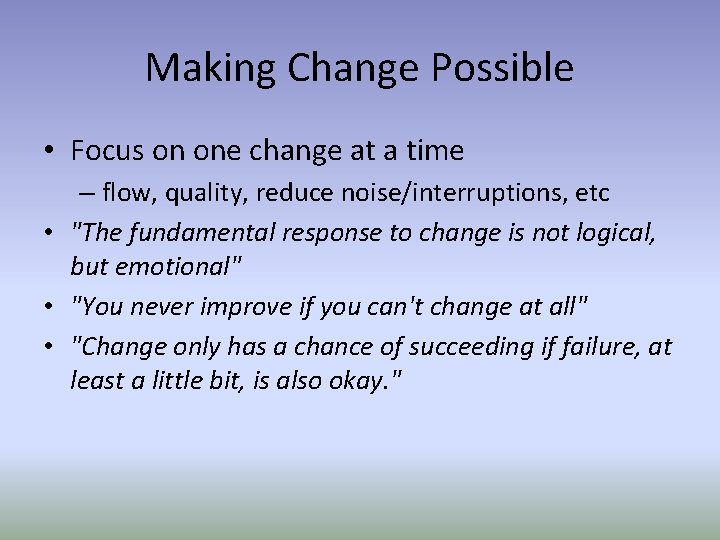Making Change Possible • Focus on one change at a time – flow, quality,