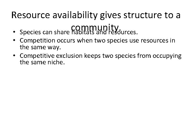 Resource availability gives structure to a community. • Species can share habitats and resources.