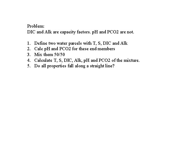 Problem: DIC and Alk are capacity factors. p. H and PCO 2 are not.
