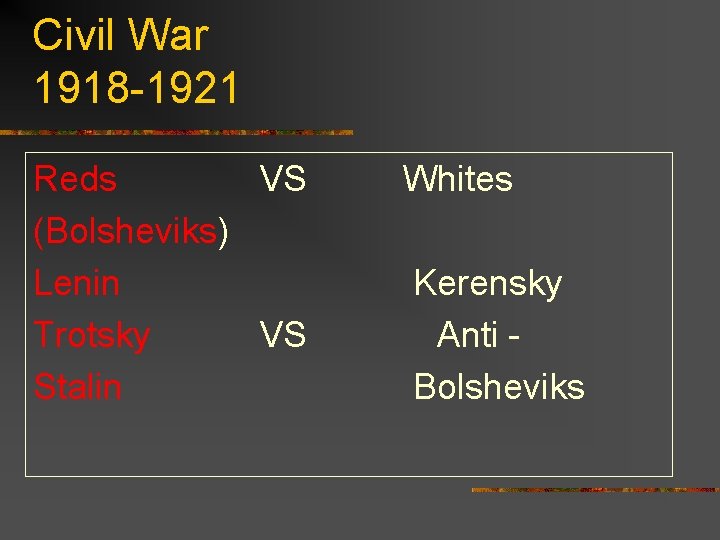 Civil War 1918 -1921 Reds VS (Bolsheviks) Lenin Trotsky VS Stalin Whites Kerensky Anti