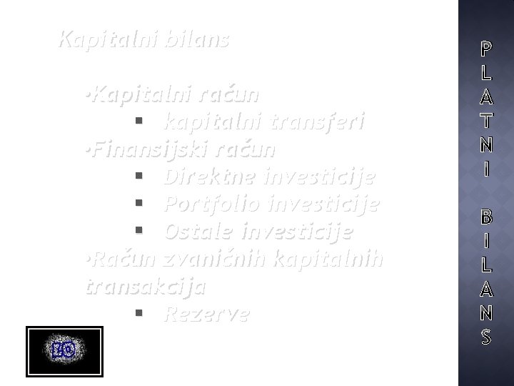 Kapitalni bilans • Kapitalni račun § kapitalni transferi • Finansijski račun § Direktne investicije