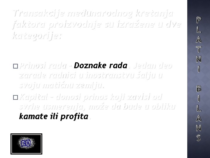 Transakcije međunarodnog kretanja faktora proizvodnje su izražene u dve kategorije: � Prinosi rada –