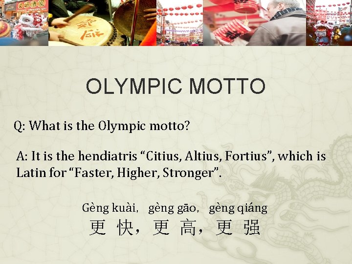 OLYMPIC MOTTO Q: What is the Olympic motto? A: It is the hendiatris “Citius,
