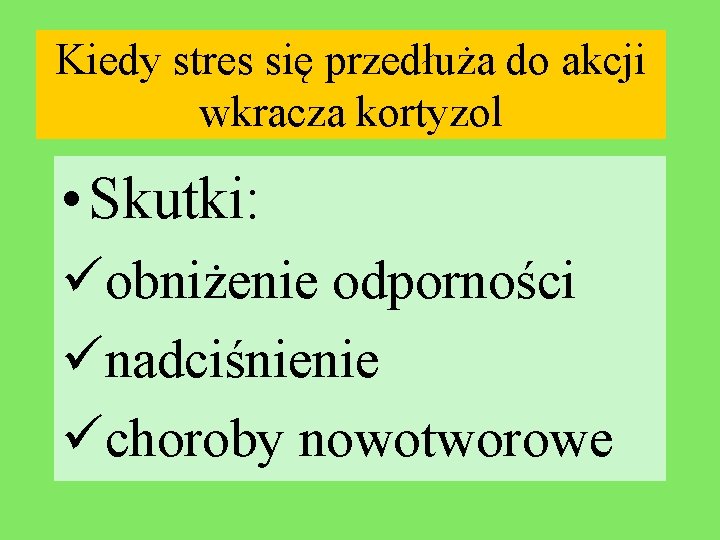 Kiedy stres się przedłuża do akcji wkracza kortyzol • Skutki: üobniżenie odporności ünadciśnienie üchoroby