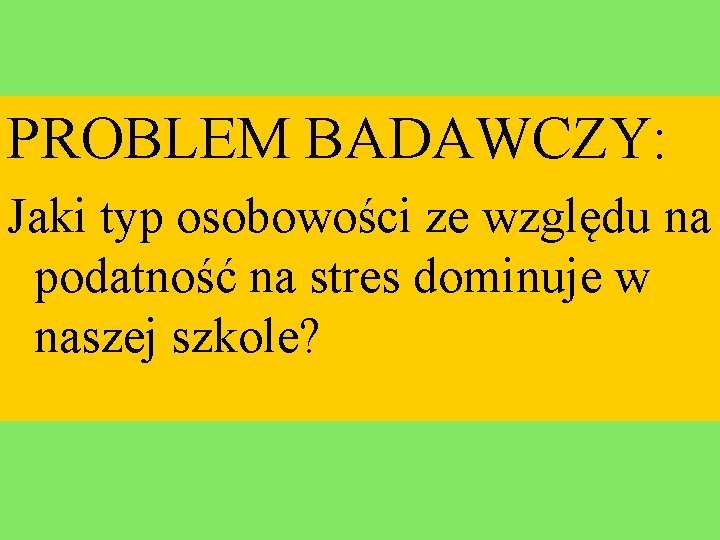 PROBLEM BADAWCZY: Jaki typ osobowości ze względu na podatność na stres dominuje w naszej