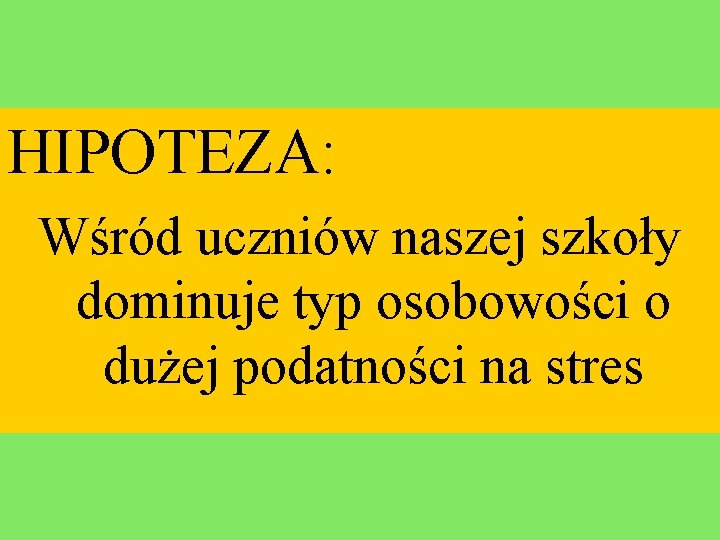 HIPOTEZA: Wśród uczniów naszej szkoły dominuje typ osobowości o dużej podatności na stres 