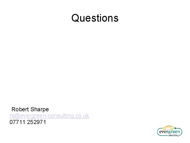 Questions Robert Sharpe rs@evergreen-consulting. co. uk 07711 252971 