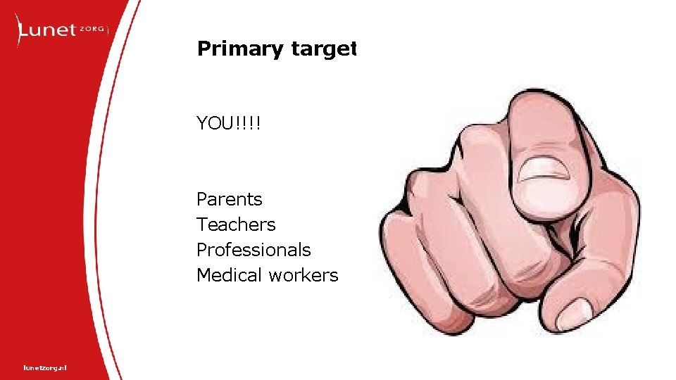 Primary target group YOU!!!! Parents Teachers Professionals Medical workers lunetzorg. nl 