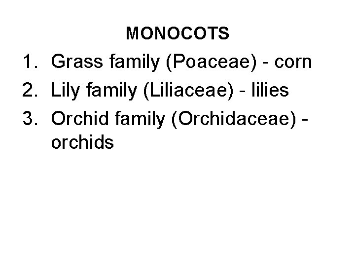 MONOCOTS 1. Grass family (Poaceae) - corn 2. Lily family (Liliaceae) - lilies 3.