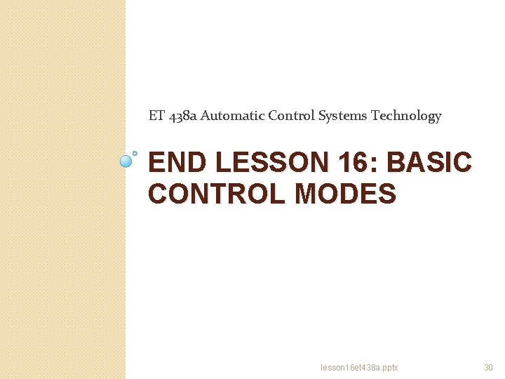 ET 438 a Automatic Control Systems Technology END LESSON 16: BASIC CONTROL MODES lesson