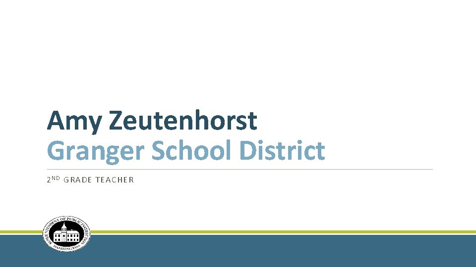 Amy Zeutenhorst Granger School District 2 N D GRADE TEACHER 