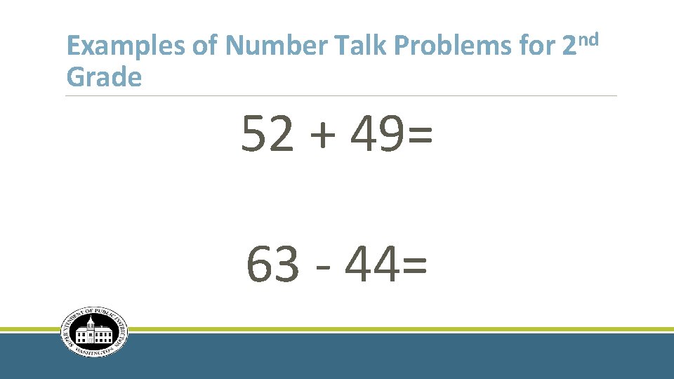 Examples of Number Talk Problems for 2 nd Grade 52 + 49= 63 -